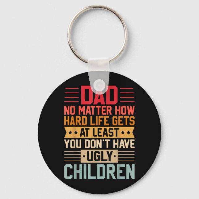 Dad No Matter How Hard Life Gets Dont Have Ugly Key Ring (Front)
