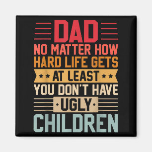 Dad No Matter How Hard Life Gets Dont Have Ugly Magnet