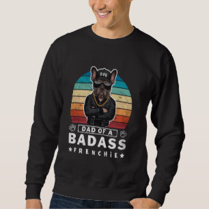 Dad of A BadAss Frenchie Bulldog Mischievous Funny Sweatshirt