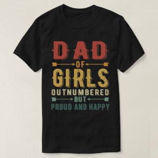 Dad Of Girls Outnumbered But Proud And Happy T-Shirt