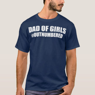 dad of girls outnumbered  T-Shirt