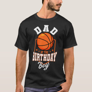 Dad Of The Birthday Boy Basketball Theme Bday Part T-Shirt