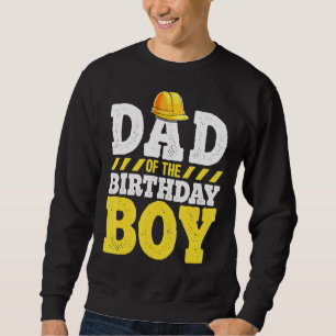 Dad Of The Birthday Boy Construction Birthday Part Sweatshirt