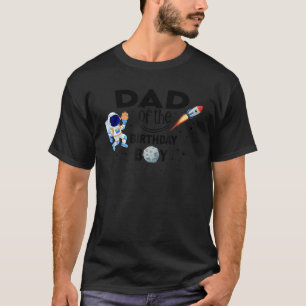 Dad of The Birthday Boy Space Astronaut Birthday F T-Shirt
