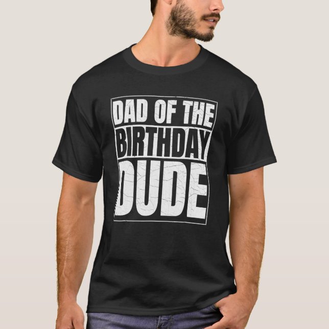 Dad Of The Birthday Dude Birthday Party Proud Dad  T-Shirt (Front)