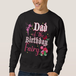 Dad Of The Birthday Fairy Princess Girl Mushroom B Sweatshirt