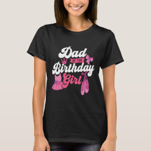 Dad Of The Birthday Girl - Ballet Dancer Dancing B T-Shirt