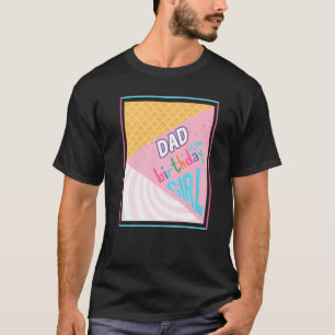 Dad Of The Birthday Girl Ice Cream Theme Matching T-Shirt