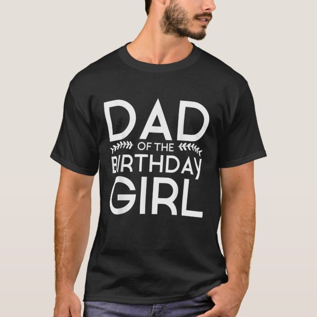Dad Of The Birthday Girl Kids Parent Father Family T-Shirt (Front)