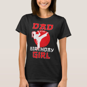 Dad Of The Birthday Karate Taekwondo Girl Martial  T-Shirt