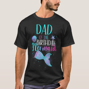 Dad Of The Birthday Mermaid Matching Family Birthd T-Shirt