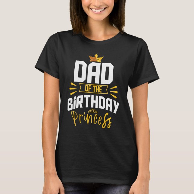 Dad of the Birthday Princess Party Bday Celebratio T-Shirt (Front)