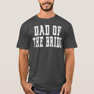 Dad of the Bride Bachelor Wedding Dad Daughter  T-Shirt
