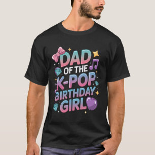 Dad of The K-Pop Birthday Girls Korean Music k pop T-Shirt