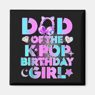 Dad of The K-Pop Birthday Girls Korean Music Lover Magnet