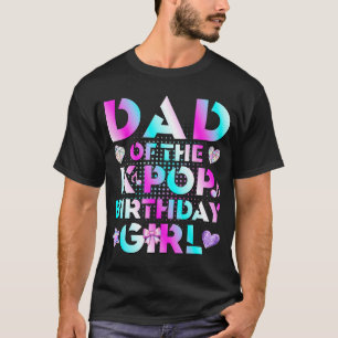 Dad Of The K-Pop Birthday Girls Korean Music T-Shirt