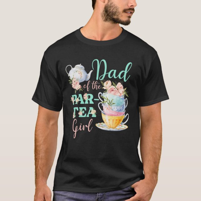 Dad Of The Par- Tea Girl Tea Party Birthday Theme T-Shirt (Front)