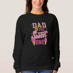 Dad Of The Sweet One Ice Cream Birthday Sweatshirt