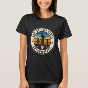 Dad Of Two Girls Outnumbered D2 Squared Fathers Da T-Shirt