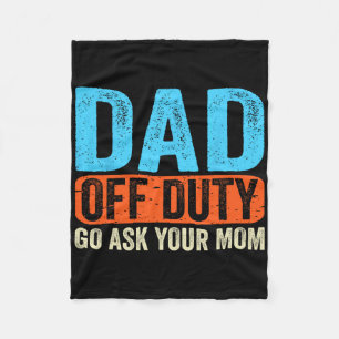 Dad Off Duty Go Ask Your Mom Men Parents Fathers D Fleece Blanket