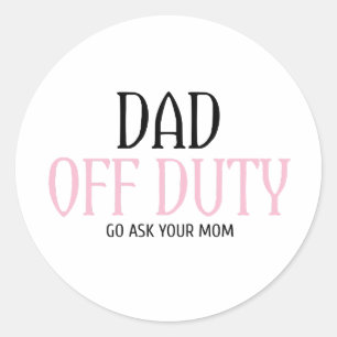 Dad Off Duty Go Ask Your Mum Funny Classic Round Sticker