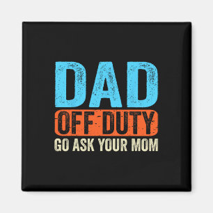 Dad Off Duty Go Ask Your Mum Men Parents Fathers D Magnet