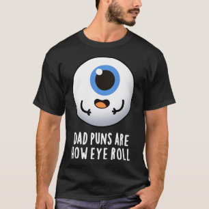 Dad Puns Are How Eye Roll Cute Eyeball Pun T-Shirt