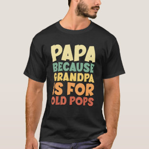 Dad Quote Papa Because Grandpa Is For Old Pops Men T-Shirt