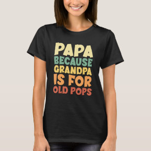 Dad Quote Papa Because Grandpa Is For Old Pops Men T-Shirt