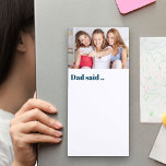 Dad Said .. Custom Photo Fun Magnetic Notepad<br><div class="desc">Personalise this magnetic notepad with your favourite photo and pop it on the fridge so everyone knows where it is. The template is set up for you to add a photo and you can also edit the wording "dad said.." if you wish to change it to papa or daddy for...</div>