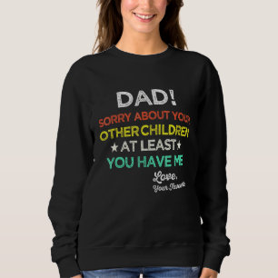 Dad Sorry About Your Other Children At Least You H Sweatshirt