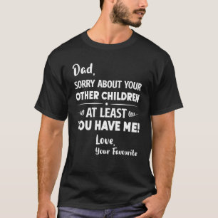 Dad Sorry About Your Other Children Dad 1 T-Shirt