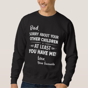Dad Sorry About Your Other Children Fathers Day Da Sweatshirt