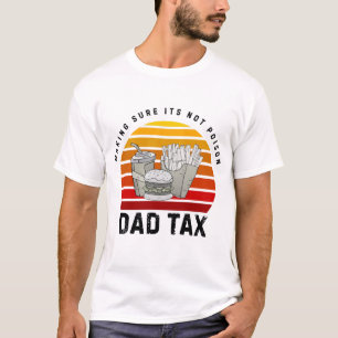 Dad Tax – Funny Father’s Day Shirt Making Sure I