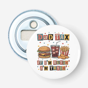 Dad Tax If I’m Buyin’ I’m Tryin’ Bottle Opener