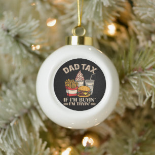 Dad Tax If I'M Buyin' I'M Tryin' Ceramic Ball Christmas Ornament