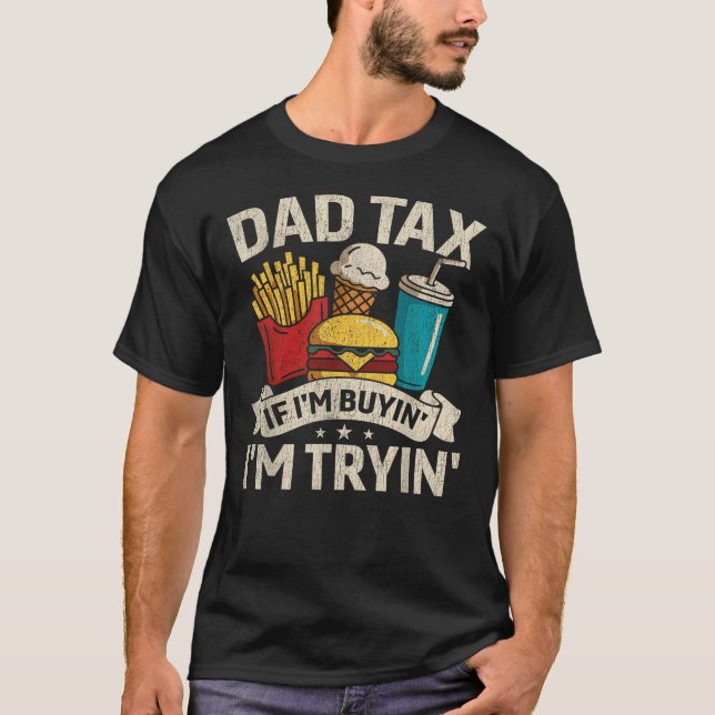 Dad Tax If I'm Buyin' I'm Tryin' Funny Father's T-Shirt (Front)