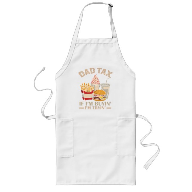 Dad Tax If I'M Buyin' I'M Tryin' Long Apron (Front)
