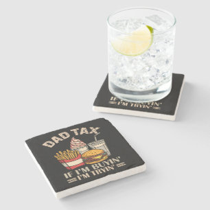 Dad Tax If I'M Buyin' I'M Tryin' Stone Coaster