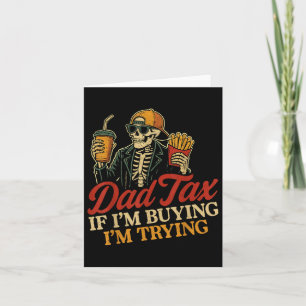 Dad Tax If Im Buying Im Trying Skeleton Dad Tax Bu Card