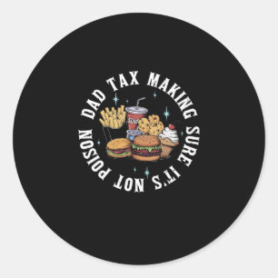 Dad Tax Making Its Not Poison Fun Fathers Day Papa Classic Round Sticker