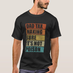 Dad Tax Making Sure It s Not Poison Father s Day D T-Shirt