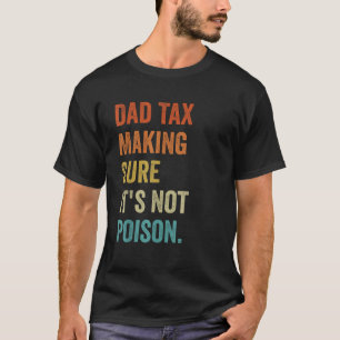 Dad Tax Making Sure It s Not Poison Father s Day D T-Shirt