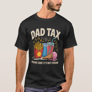 Dad Tax Making Sure It s Not Poison Funny Dad Joke T-Shirt