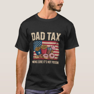Dad Tax Making Sure It s Not Poison Funny Fathers T-Shirt