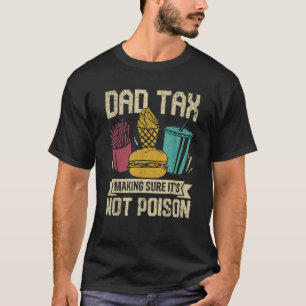 Dad Tax Making Sure It s Not Poison Men Funny Fath T-Shirt