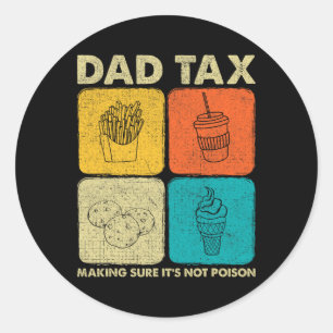Dad Tax Making Sure It's Not Poison 1 Classic Round Sticker