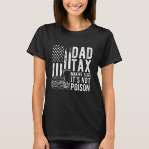 Dad Tax MAKING SURE IT'S NOT POISON Dad Tax Patrio T-Shirt