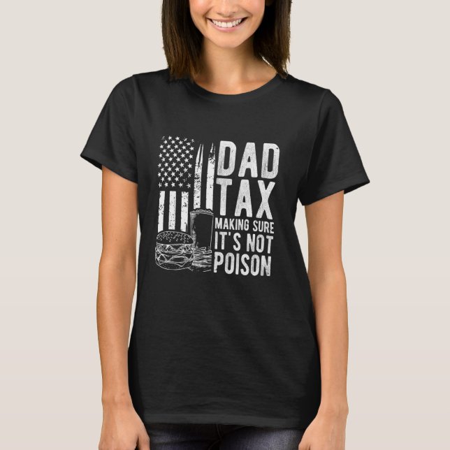 Dad Tax MAKING SURE IT'S NOT POISON Dad Tax Patrio T-Shirt (Front)
