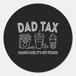 Dad Tax Making Sure It's Not Poison Fathers Day Da Classic Round Sticker